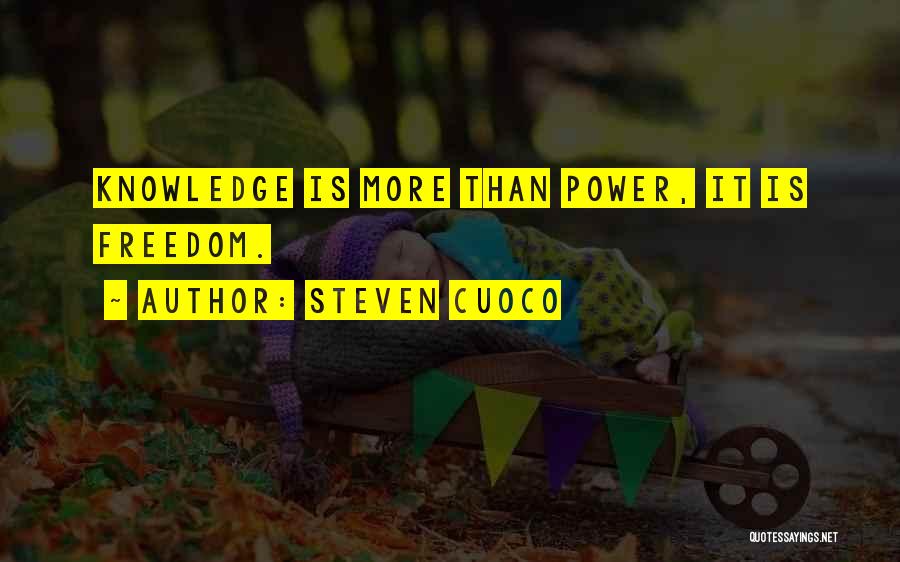 Steven Cuoco Quotes: Knowledge Is More Than Power, It Is Freedom.