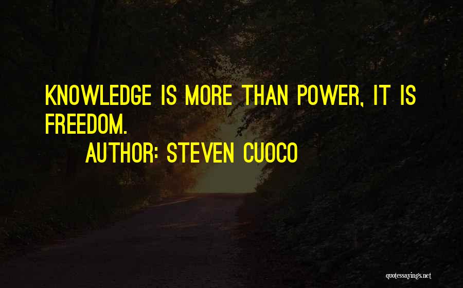 Steven Cuoco Quotes: Knowledge Is More Than Power, It Is Freedom.