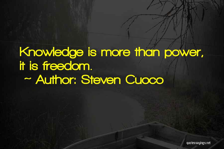 Steven Cuoco Quotes: Knowledge Is More Than Power, It Is Freedom.