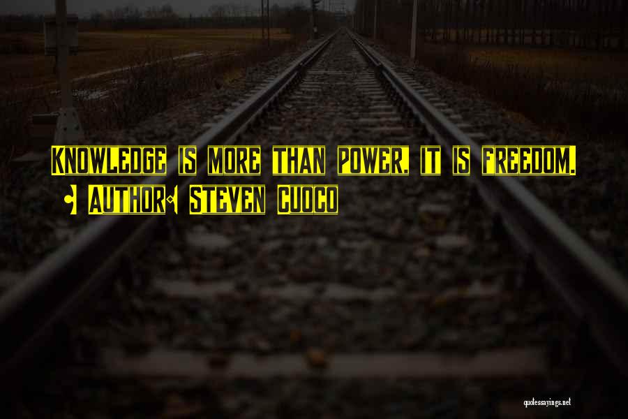 Steven Cuoco Quotes: Knowledge Is More Than Power, It Is Freedom.