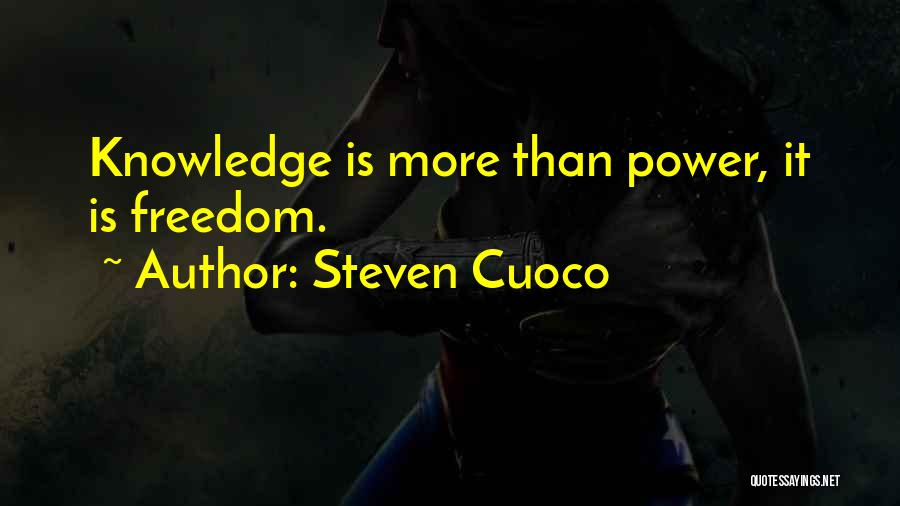 Steven Cuoco Quotes: Knowledge Is More Than Power, It Is Freedom.