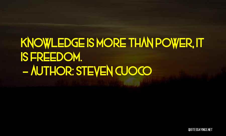 Steven Cuoco Quotes: Knowledge Is More Than Power, It Is Freedom.