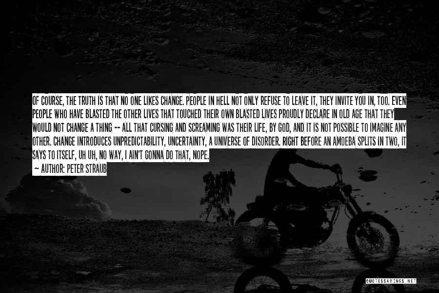 Peter Straub Quotes: Of Course, The Truth Is That No One Likes Change. People In Hell Not Only Refuse To Leave It, They