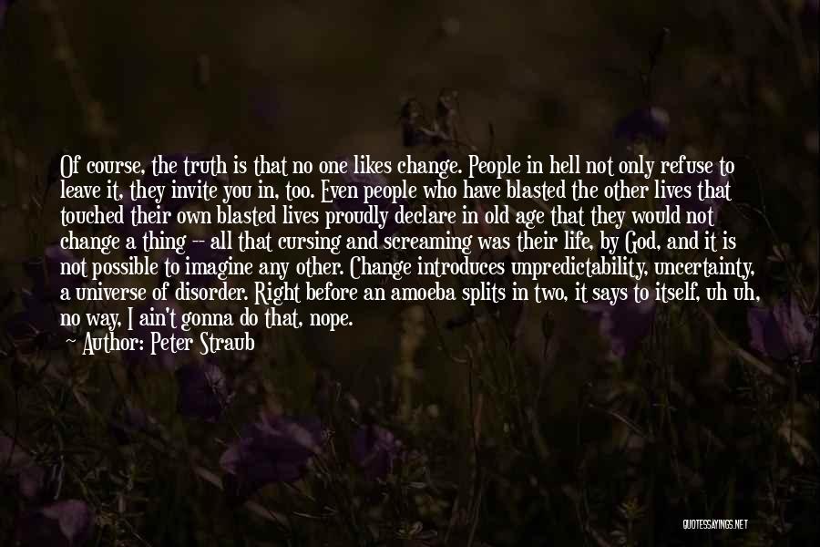 Peter Straub Quotes: Of Course, The Truth Is That No One Likes Change. People In Hell Not Only Refuse To Leave It, They