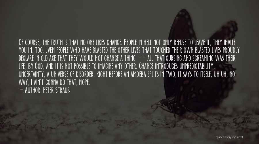 Peter Straub Quotes: Of Course, The Truth Is That No One Likes Change. People In Hell Not Only Refuse To Leave It, They