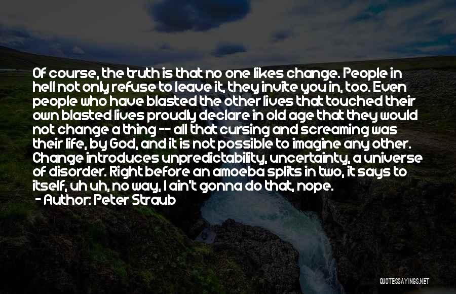 Peter Straub Quotes: Of Course, The Truth Is That No One Likes Change. People In Hell Not Only Refuse To Leave It, They