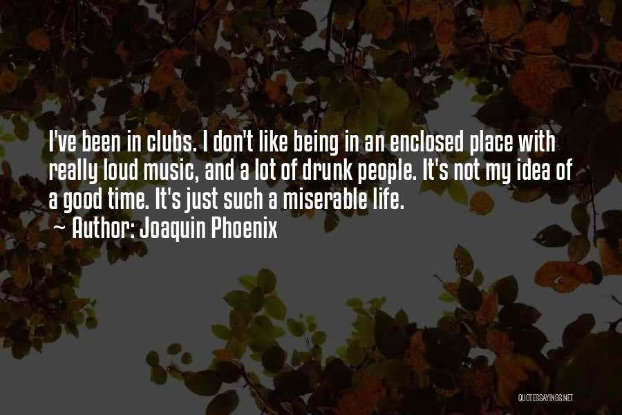 Joaquin Phoenix Quotes: I've Been In Clubs. I Don't Like Being In An Enclosed Place With Really Loud Music, And A Lot Of