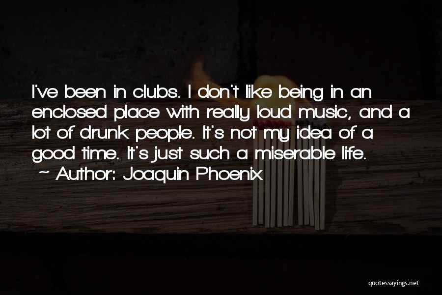 Joaquin Phoenix Quotes: I've Been In Clubs. I Don't Like Being In An Enclosed Place With Really Loud Music, And A Lot Of