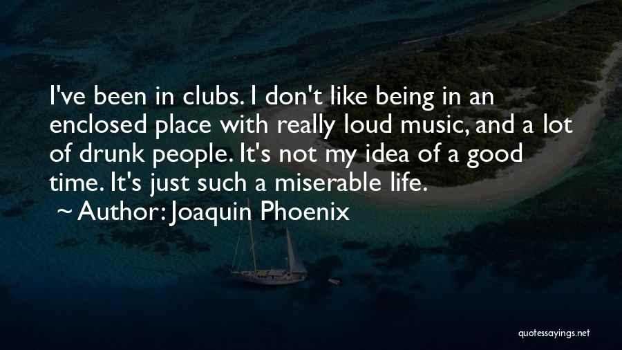 Joaquin Phoenix Quotes: I've Been In Clubs. I Don't Like Being In An Enclosed Place With Really Loud Music, And A Lot Of