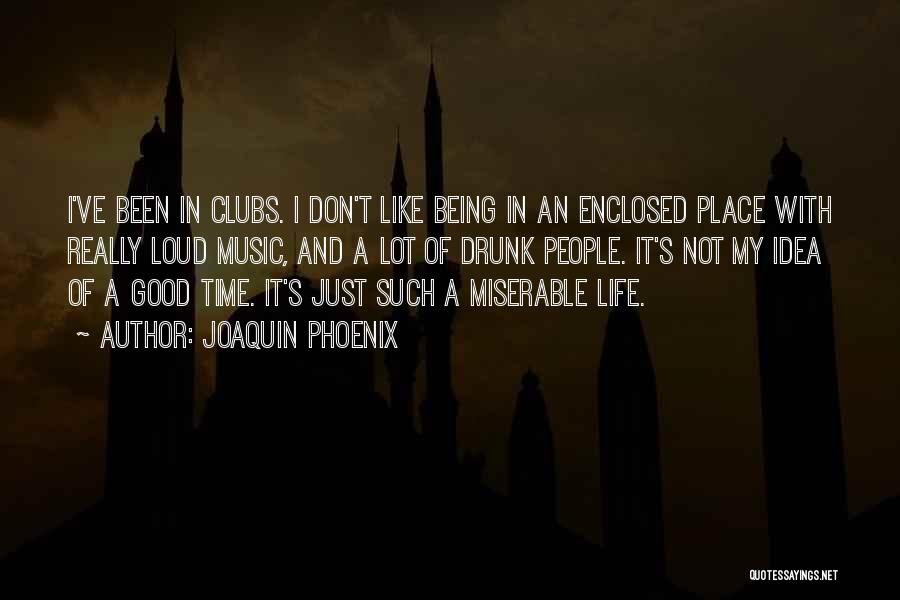 Joaquin Phoenix Quotes: I've Been In Clubs. I Don't Like Being In An Enclosed Place With Really Loud Music, And A Lot Of