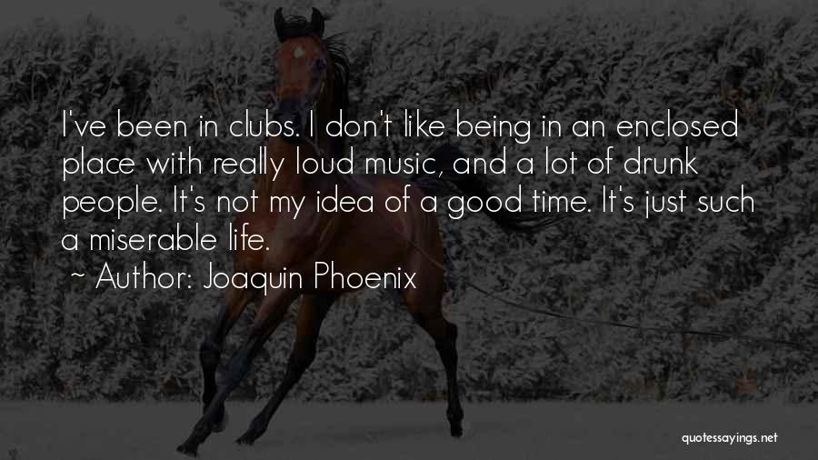 Joaquin Phoenix Quotes: I've Been In Clubs. I Don't Like Being In An Enclosed Place With Really Loud Music, And A Lot Of