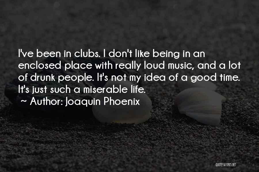 Joaquin Phoenix Quotes: I've Been In Clubs. I Don't Like Being In An Enclosed Place With Really Loud Music, And A Lot Of