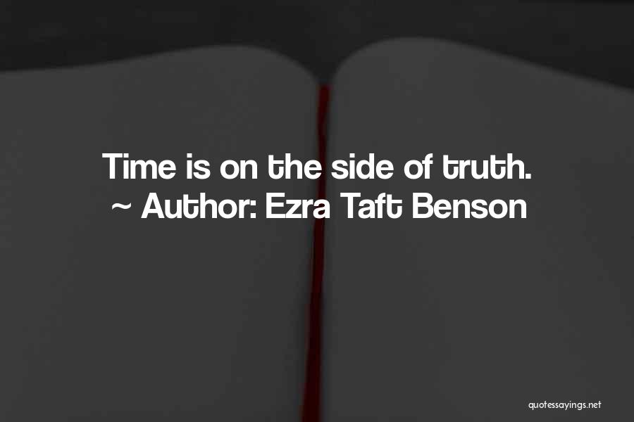 Ezra Taft Benson Quotes: Time Is On The Side Of Truth.