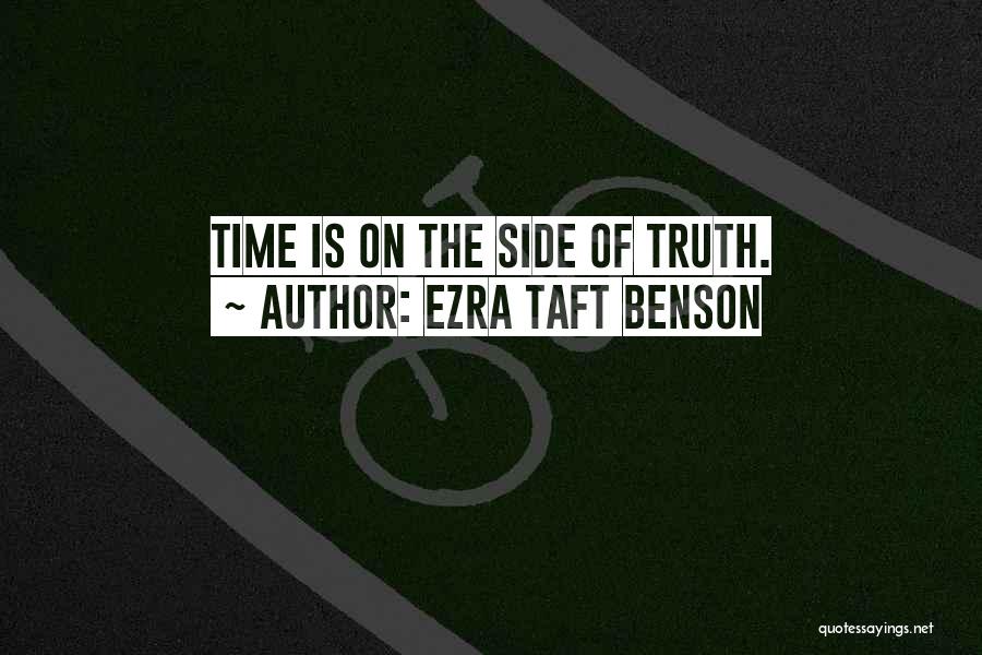 Ezra Taft Benson Quotes: Time Is On The Side Of Truth.