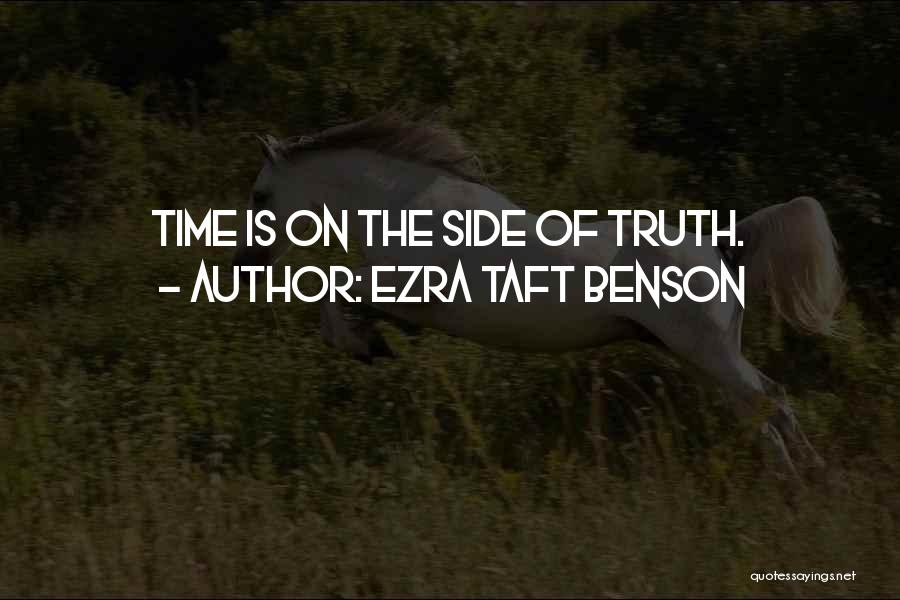 Ezra Taft Benson Quotes: Time Is On The Side Of Truth.