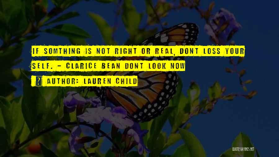 Lauren Child Quotes: If Somthing Is Not Right Or Real, Dont Loss Your Self. - Clarice Bean Dont Look Now