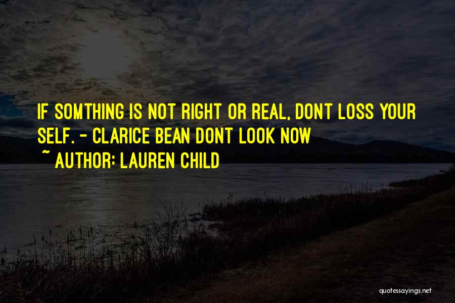 Lauren Child Quotes: If Somthing Is Not Right Or Real, Dont Loss Your Self. - Clarice Bean Dont Look Now