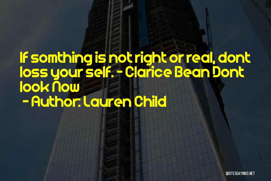 Lauren Child Quotes: If Somthing Is Not Right Or Real, Dont Loss Your Self. - Clarice Bean Dont Look Now