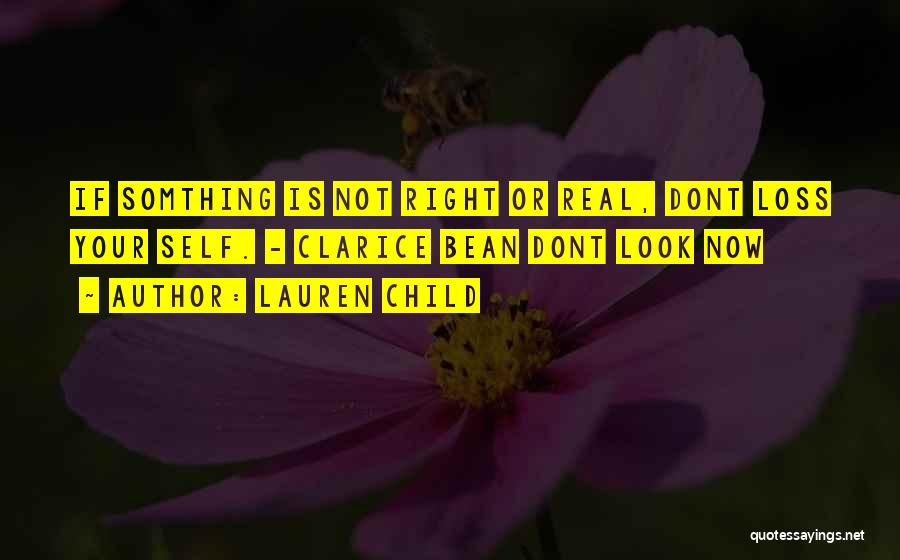 Lauren Child Quotes: If Somthing Is Not Right Or Real, Dont Loss Your Self. - Clarice Bean Dont Look Now