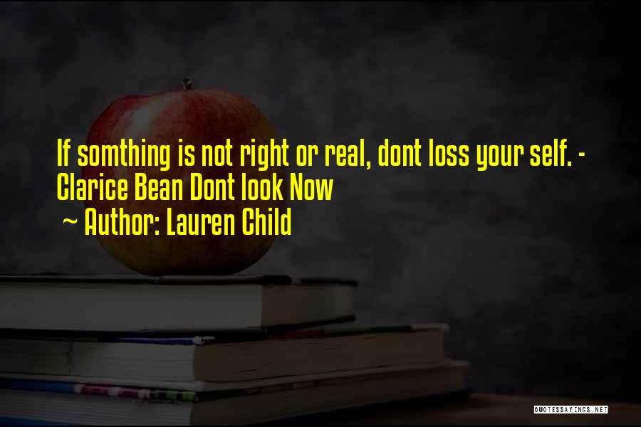 Lauren Child Quotes: If Somthing Is Not Right Or Real, Dont Loss Your Self. - Clarice Bean Dont Look Now