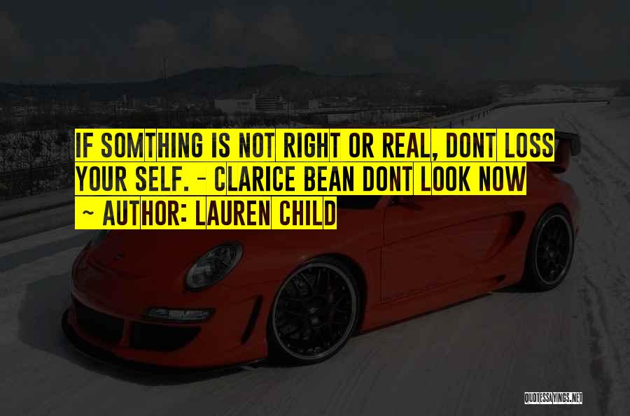 Lauren Child Quotes: If Somthing Is Not Right Or Real, Dont Loss Your Self. - Clarice Bean Dont Look Now