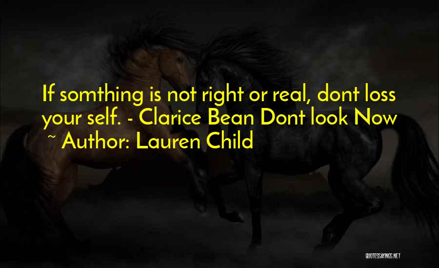 Lauren Child Quotes: If Somthing Is Not Right Or Real, Dont Loss Your Self. - Clarice Bean Dont Look Now