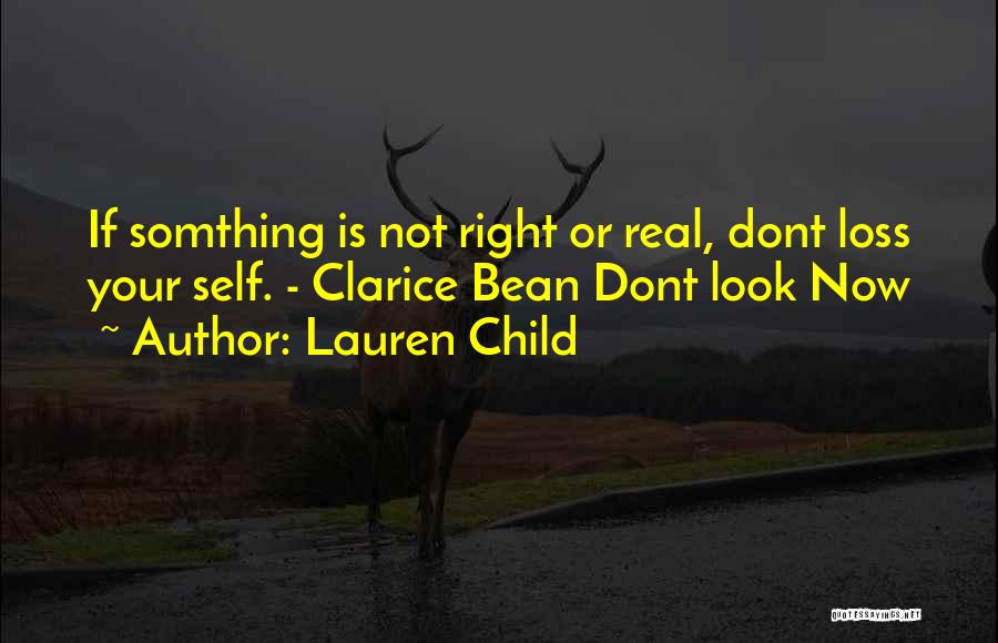 Lauren Child Quotes: If Somthing Is Not Right Or Real, Dont Loss Your Self. - Clarice Bean Dont Look Now