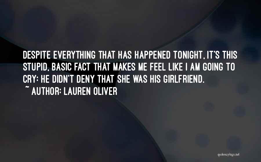 Lauren Oliver Quotes: Despite Everything That Has Happened Tonight, It's This Stupid, Basic Fact That Makes Me Feel Like I Am Going To