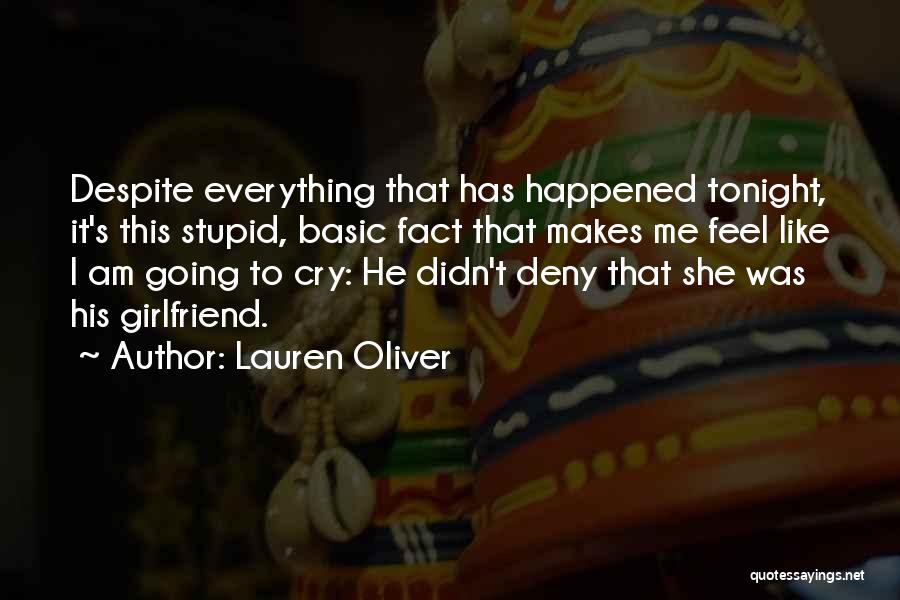 Lauren Oliver Quotes: Despite Everything That Has Happened Tonight, It's This Stupid, Basic Fact That Makes Me Feel Like I Am Going To