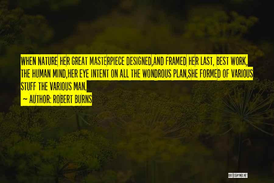 Robert Burns Quotes: When Nature Her Great Masterpiece Designed,and Framed Her Last, Best Work, The Human Mind,her Eye Intent On All The Wondrous