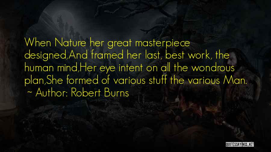 Robert Burns Quotes: When Nature Her Great Masterpiece Designed,and Framed Her Last, Best Work, The Human Mind,her Eye Intent On All The Wondrous