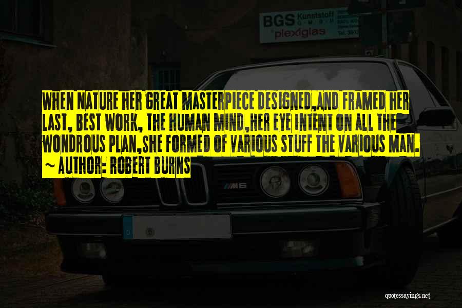 Robert Burns Quotes: When Nature Her Great Masterpiece Designed,and Framed Her Last, Best Work, The Human Mind,her Eye Intent On All The Wondrous