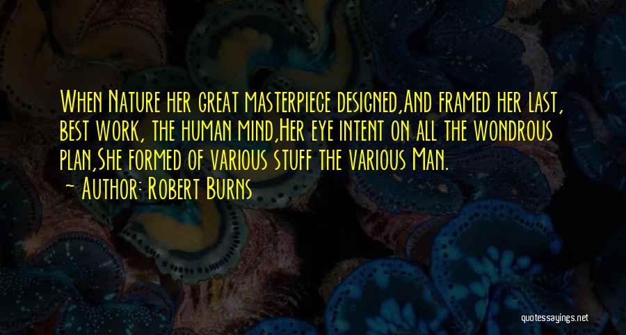 Robert Burns Quotes: When Nature Her Great Masterpiece Designed,and Framed Her Last, Best Work, The Human Mind,her Eye Intent On All The Wondrous