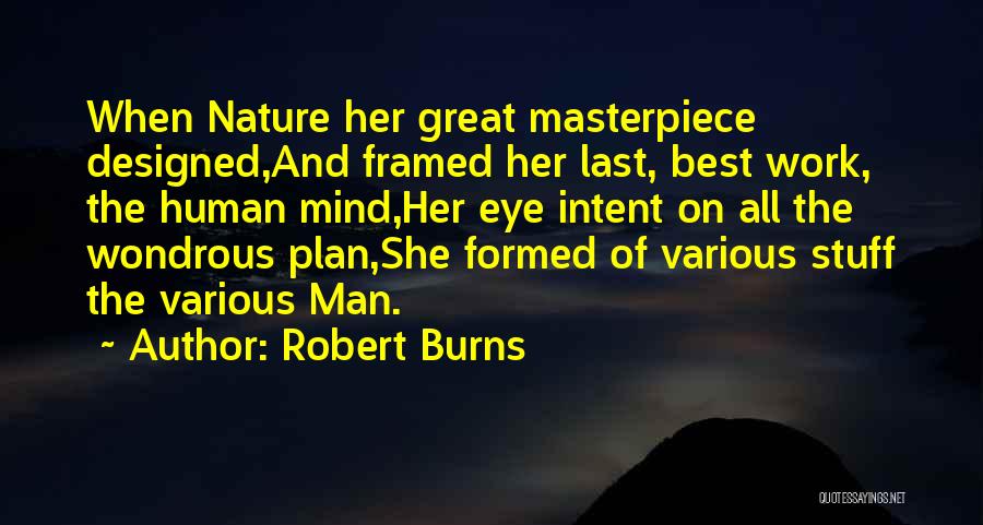 Robert Burns Quotes: When Nature Her Great Masterpiece Designed,and Framed Her Last, Best Work, The Human Mind,her Eye Intent On All The Wondrous