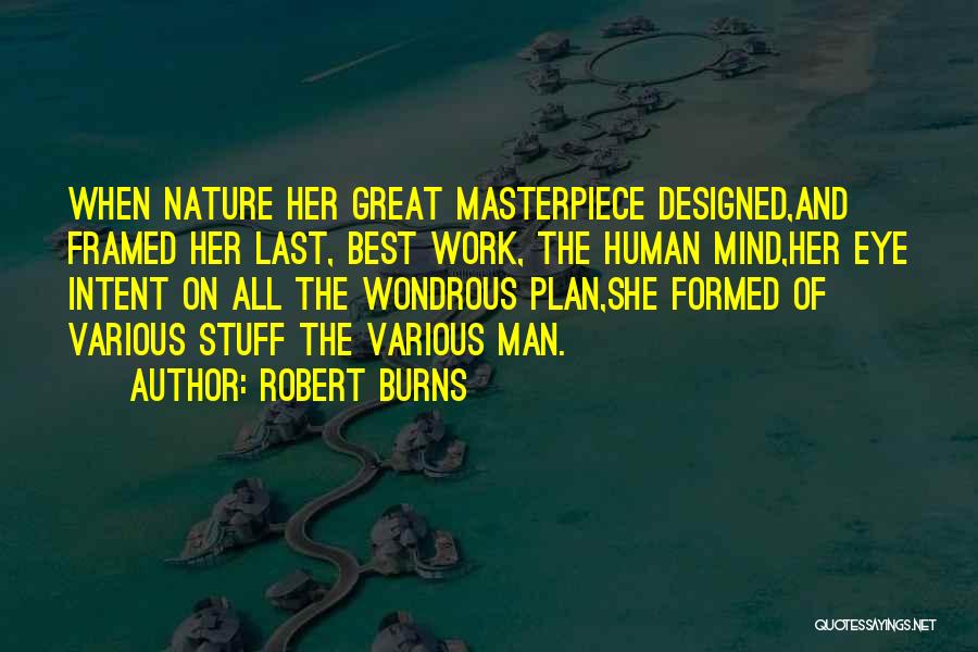 Robert Burns Quotes: When Nature Her Great Masterpiece Designed,and Framed Her Last, Best Work, The Human Mind,her Eye Intent On All The Wondrous