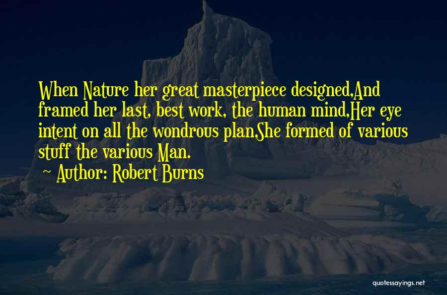Robert Burns Quotes: When Nature Her Great Masterpiece Designed,and Framed Her Last, Best Work, The Human Mind,her Eye Intent On All The Wondrous