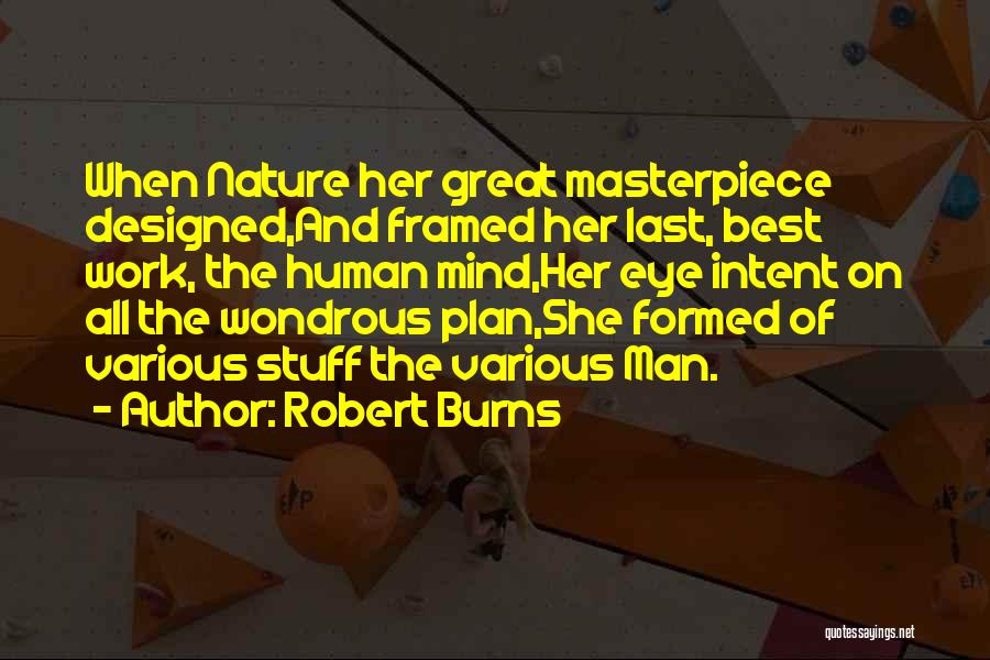 Robert Burns Quotes: When Nature Her Great Masterpiece Designed,and Framed Her Last, Best Work, The Human Mind,her Eye Intent On All The Wondrous