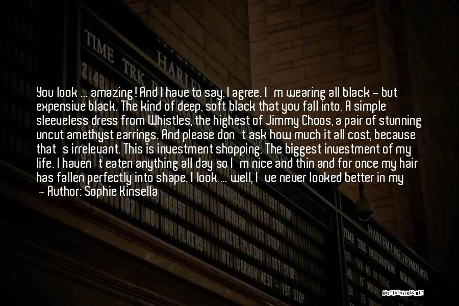 Sophie Kinsella Quotes: You Look ... Amazing! And I Have To Say, I Agree. I'm Wearing All Black - But Expensive Black. The