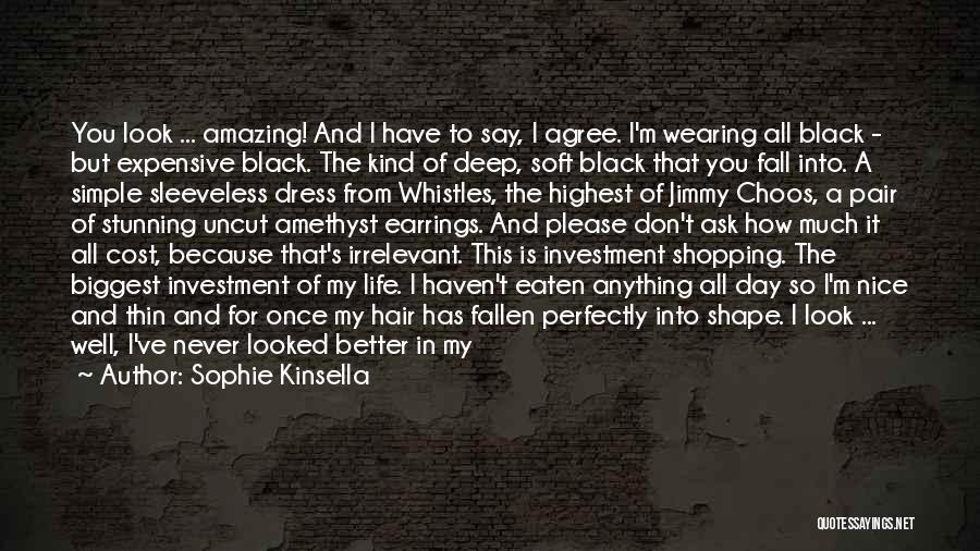 Sophie Kinsella Quotes: You Look ... Amazing! And I Have To Say, I Agree. I'm Wearing All Black - But Expensive Black. The