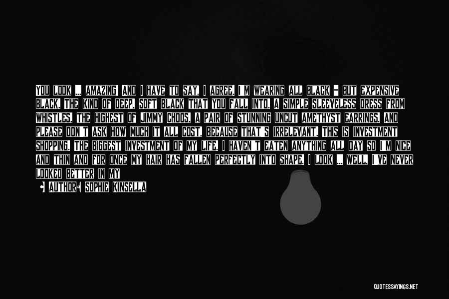 Sophie Kinsella Quotes: You Look ... Amazing! And I Have To Say, I Agree. I'm Wearing All Black - But Expensive Black. The