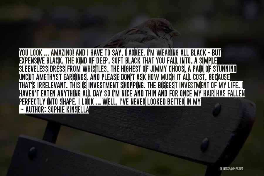 Sophie Kinsella Quotes: You Look ... Amazing! And I Have To Say, I Agree. I'm Wearing All Black - But Expensive Black. The