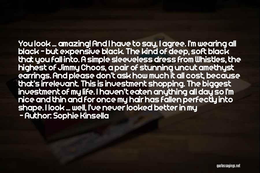 Sophie Kinsella Quotes: You Look ... Amazing! And I Have To Say, I Agree. I'm Wearing All Black - But Expensive Black. The