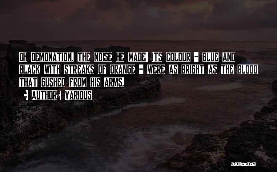 Various Quotes: Oh Demonation, The Noise He Made! Its Colour - Blue And Black With Streaks Of Orange - Were As Bright