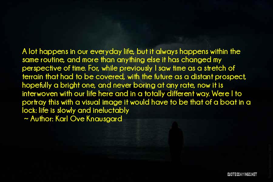 Karl Ove Knausgard Quotes: A Lot Happens In Our Everyday Life, But It Always Happens Within The Same Routine, And More Than Anything Else