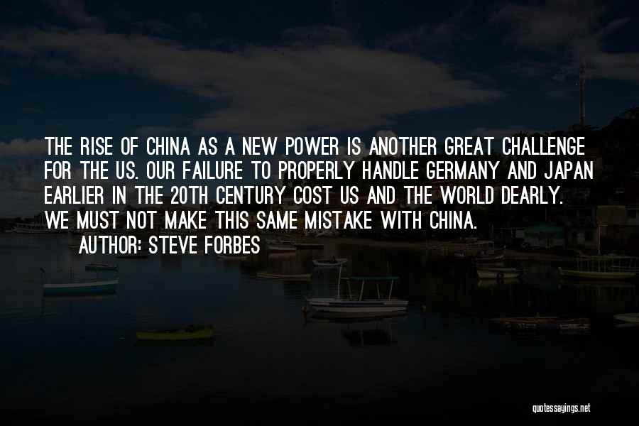 Steve Forbes Quotes: The Rise Of China As A New Power Is Another Great Challenge For The Us. Our Failure To Properly Handle