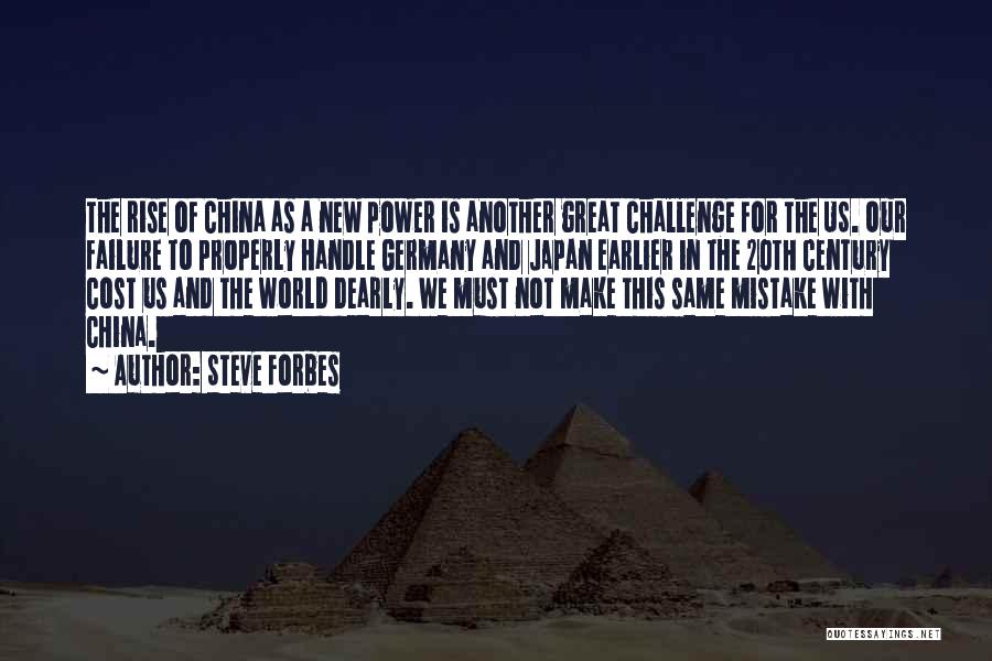 Steve Forbes Quotes: The Rise Of China As A New Power Is Another Great Challenge For The Us. Our Failure To Properly Handle