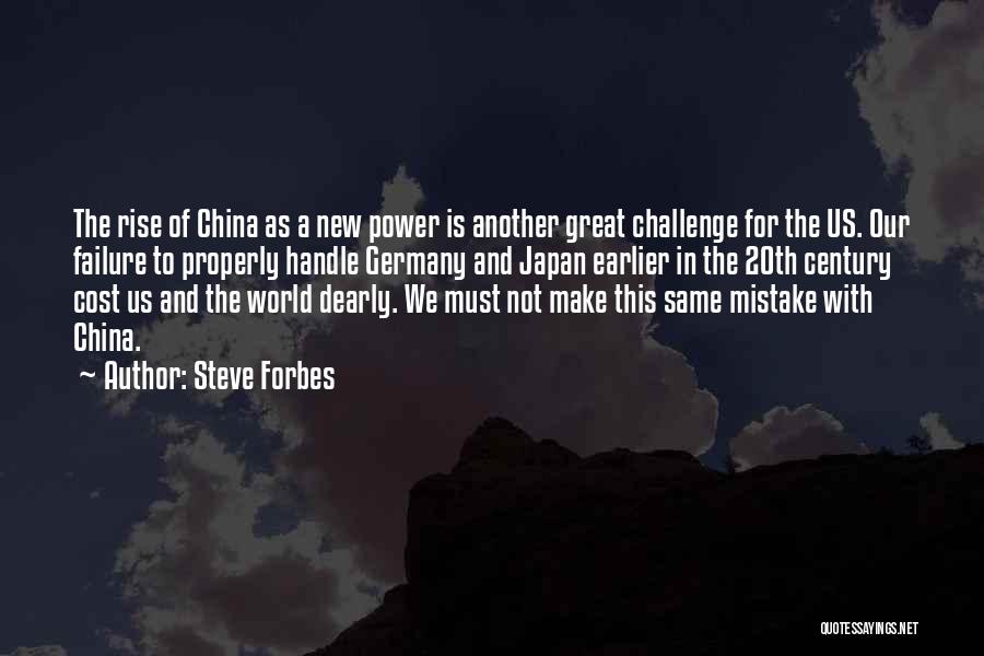Steve Forbes Quotes: The Rise Of China As A New Power Is Another Great Challenge For The Us. Our Failure To Properly Handle