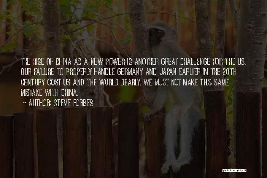 Steve Forbes Quotes: The Rise Of China As A New Power Is Another Great Challenge For The Us. Our Failure To Properly Handle