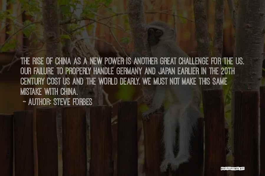 Steve Forbes Quotes: The Rise Of China As A New Power Is Another Great Challenge For The Us. Our Failure To Properly Handle