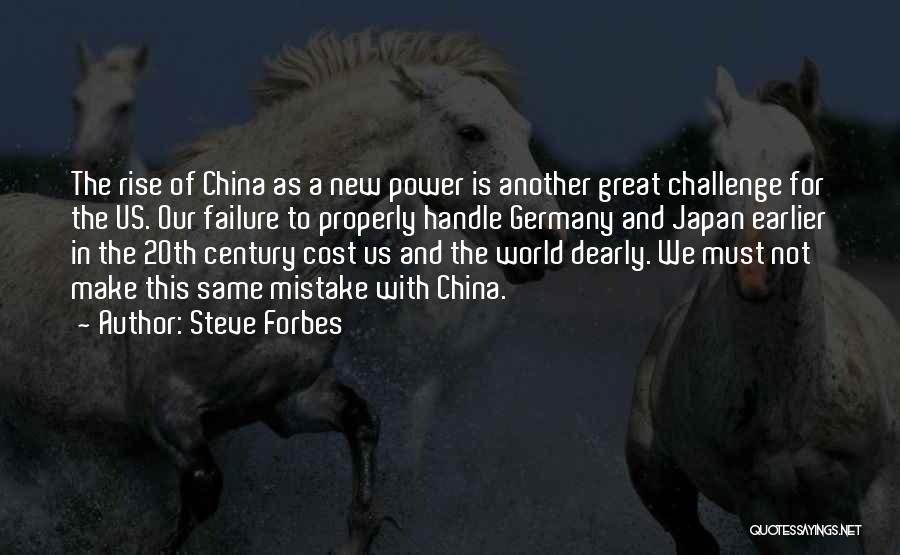 Steve Forbes Quotes: The Rise Of China As A New Power Is Another Great Challenge For The Us. Our Failure To Properly Handle